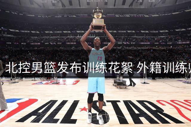 北控男篮发布训练花絮 外籍训练师Iren Rainey点评队员表现