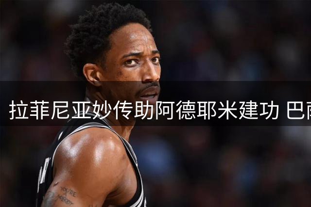 拉菲尼亚妙传助阿德耶米建功 巴萨1-0小胜对手