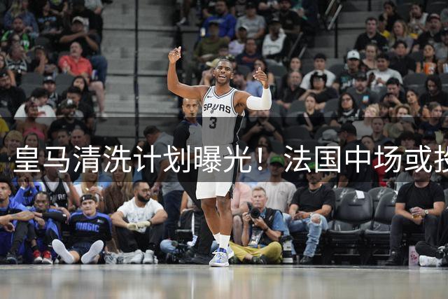 皇马清洗计划曝光！法国中场或投曼联 两大国脚引援在望